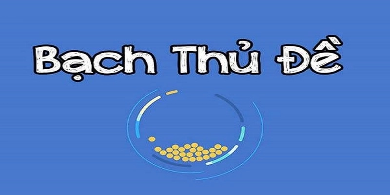 Những lưu ý quan trọng nên biết khi chơi bạch thủ đề